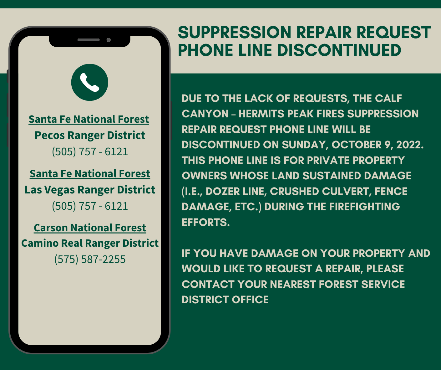 Due to the lack of requests, the Calf Canyon – Hermits Peak Fires ‘Suppression Repair Request’ phone line will be discontinued on Sunday, October 9, 2022. This phone line is for private property owners whose land sustained damage (i.e., dozer line, crushe