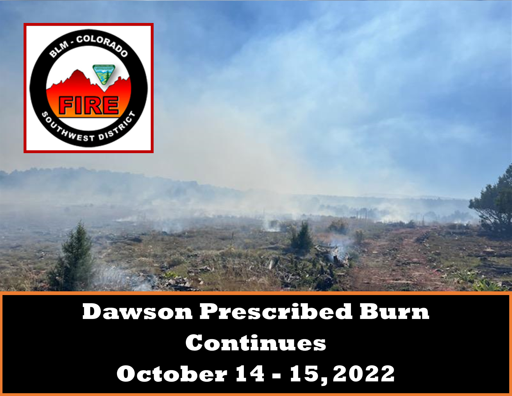 Dawson Prescribed Burn Continues Oct. 14-15, 2022 Photo of small ground vegetation with smoke smoldering, some very small trees and blue sky. BLM Colorado Southwest District Fire logo.