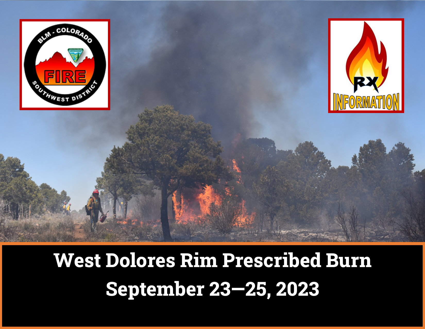 Image of firefighters, pinyon pine burning with flames and smoke. Text BLM Colorado Southwest District, RX Information, West Dolores Rim Prescribed Burn September 230-025, 2023